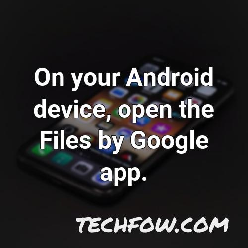 on your android device open the files by google app 1