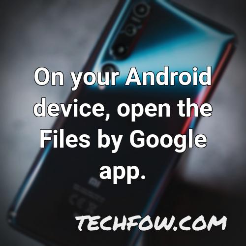 on your android device open the files by google app