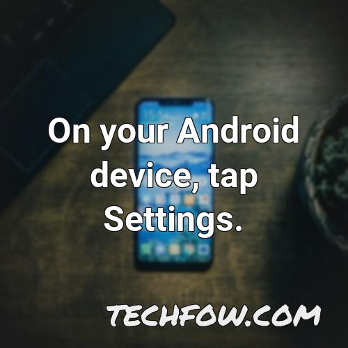 on your android device tap settings 2