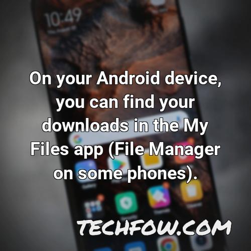on your android device you can find your downloads in the my files app file manager on some phones