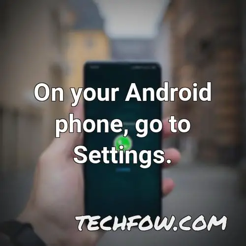 on your android phone go to settings 4
