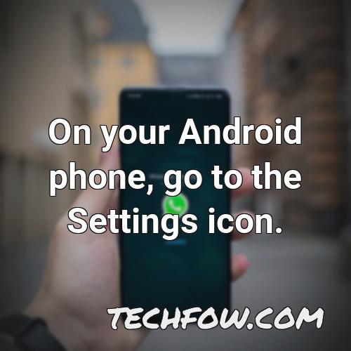 on your android phone go to the settings icon