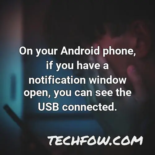 on your android phone if you have a notification window open you can see the usb connected