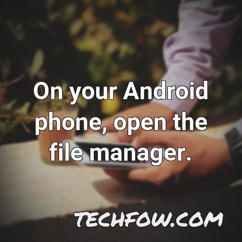 on your android phone open the file manager