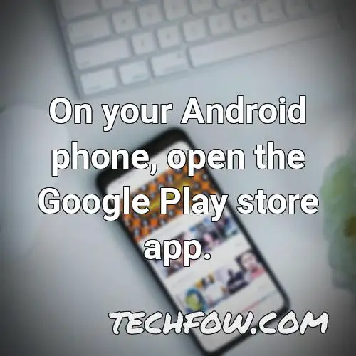 on your android phone open the google play store app 1