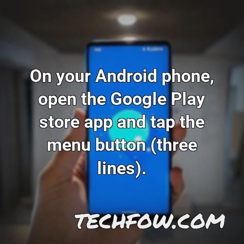 on your android phone open the google play store app and tap the menu button three lines 4