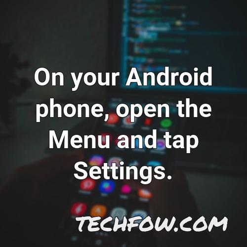 on your android phone open the menu and tap settings