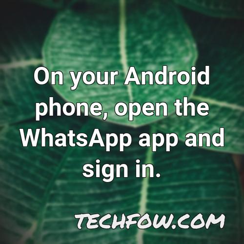 on your android phone open the whatsapp app and sign in