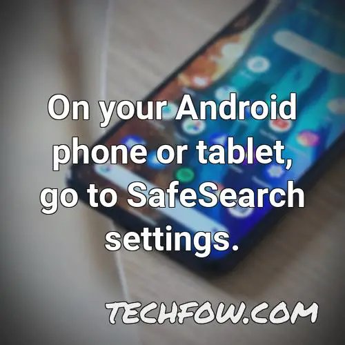on your android phone or tablet go to safesearch settings