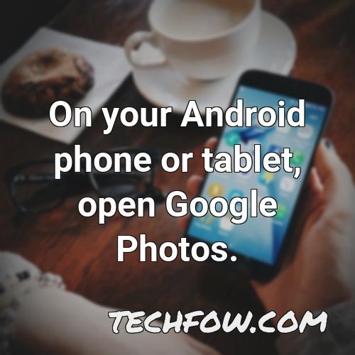 on your android phone or tablet open google photos 1