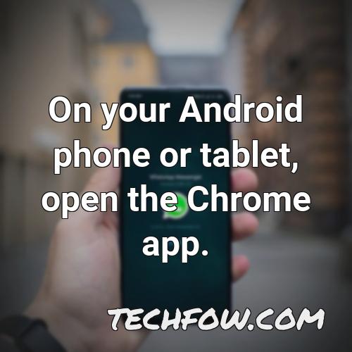 on your android phone or tablet open the chrome app