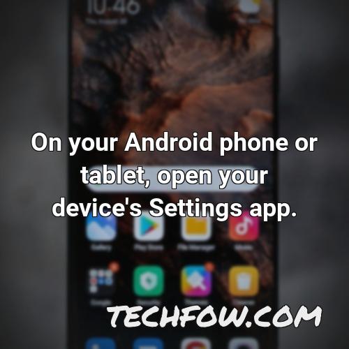 on your android phone or tablet open your device s settings app 1