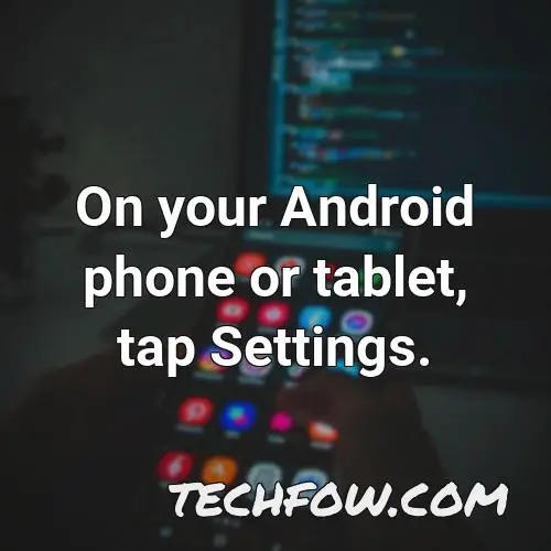on your android phone or tablet tap settings