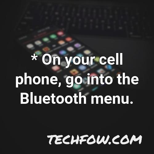on your cell phone go into the bluetooth menu