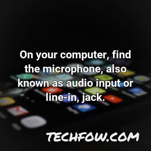 on your computer find the microphone also known as audio input or line in jack