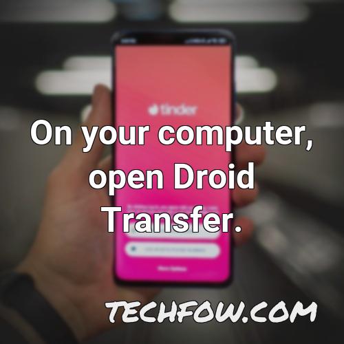 on your computer open droid transfer
