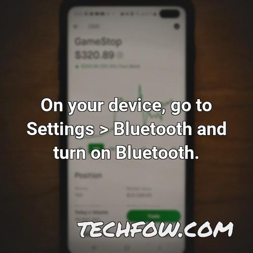 on your device go to settings bluetooth and turn on bluetooth 1