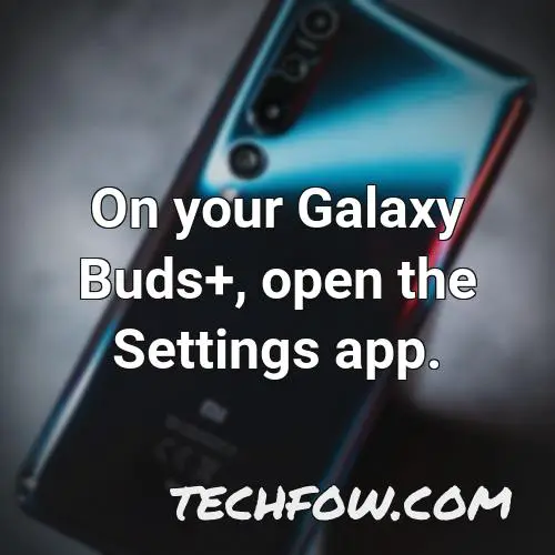 on your galaxy buds open the settings app