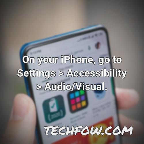 on your iphone go to settings accessibility audio visual