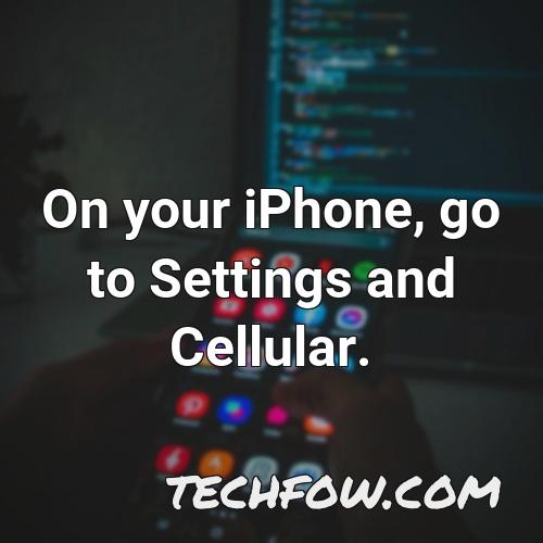 on your iphone go to settings and cellular