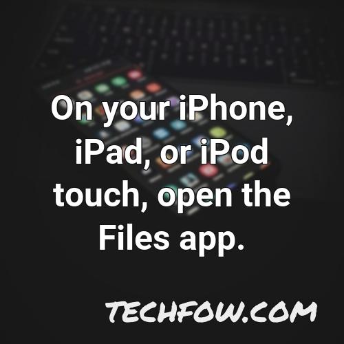 on your iphone ipad or ipod touch open the files app 1