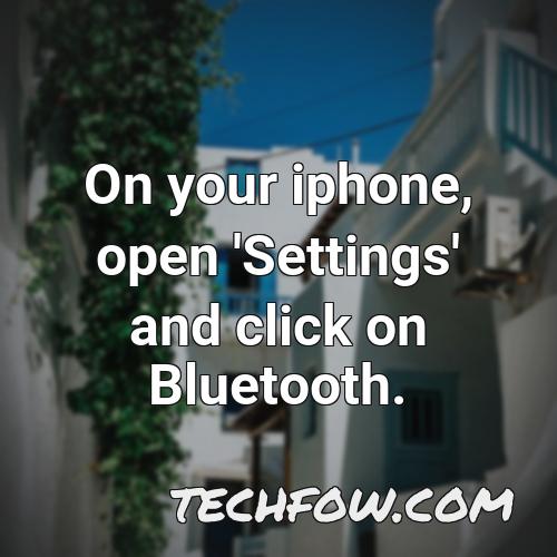 on your iphone open settings and click on bluetooth
