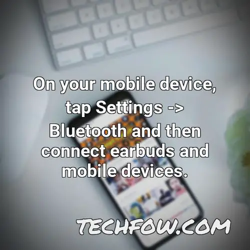on your mobile device tap settings bluetooth and then connect earbuds and mobile devices 1