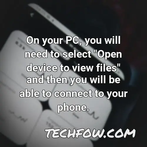 on your pc you will need to select open device to view files and then you will be able to connect to your phone