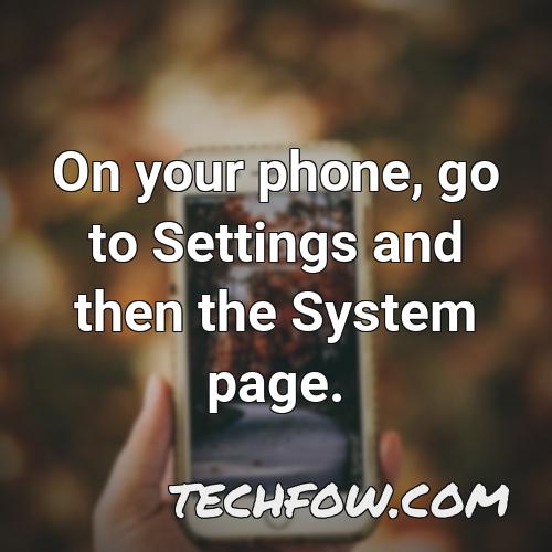 on your phone go to settings and then the system page