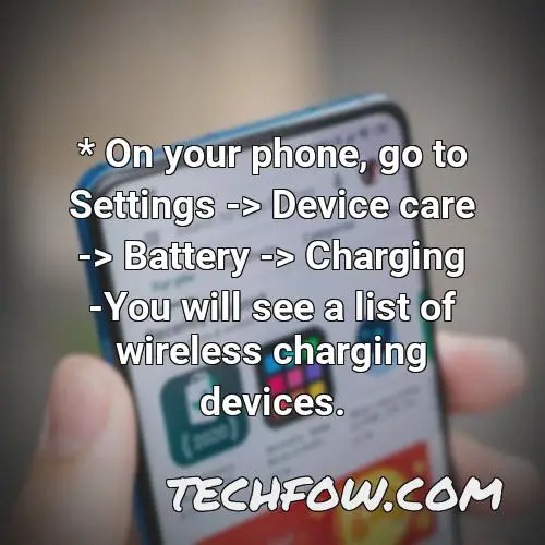 on your phone go to settings device care battery charging you will see a list of wireless charging devices