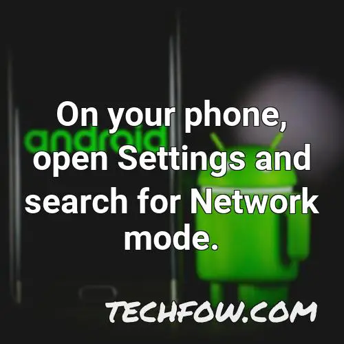 on your phone open settings and search for network mode