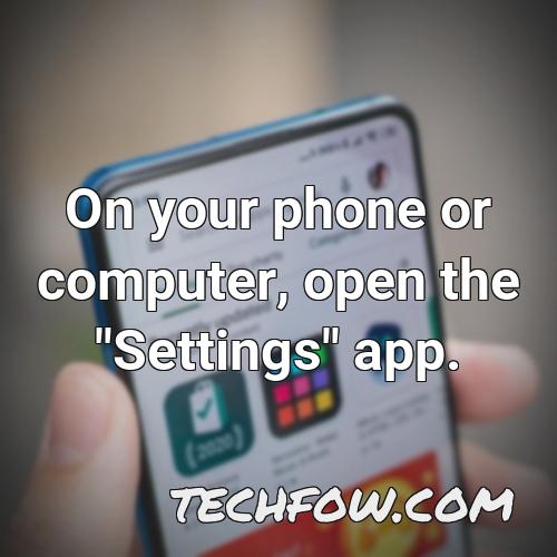 on your phone or computer open the settings app