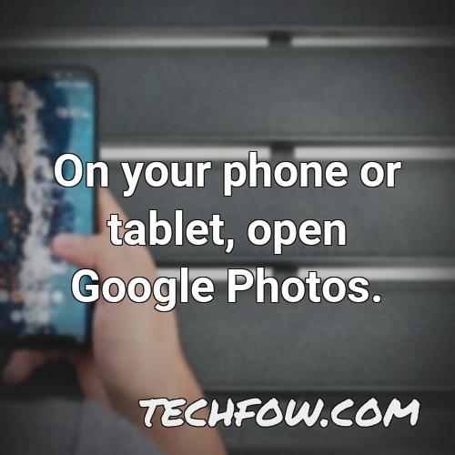 on your phone or tablet open google photos