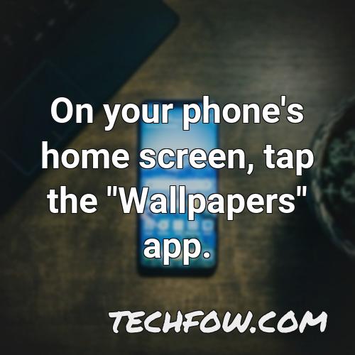 on your phone s home screen tap the wallpapers app