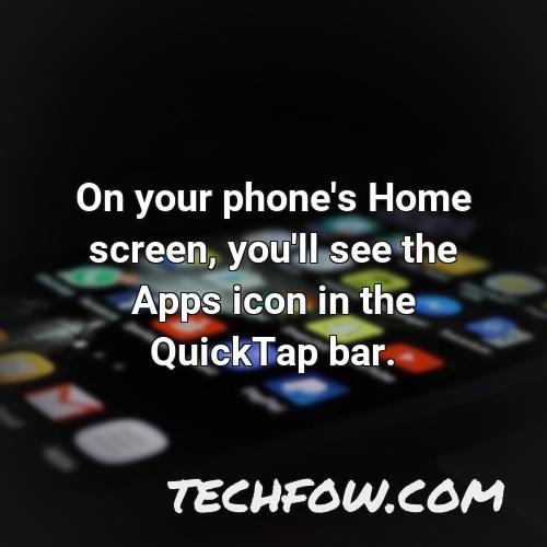 on your phone s home screen you ll see the apps icon in the quicktap bar