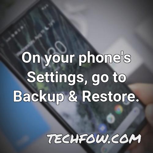 on your phone s settings go to backup restore