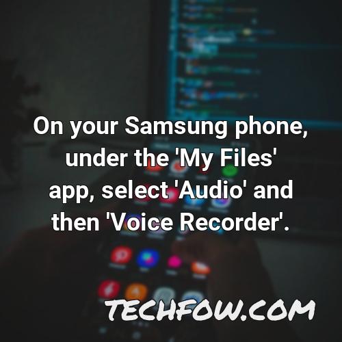 on your samsung phone under the my files app select audio and then voice recorder