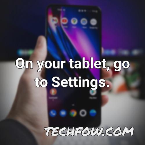 on your tablet go to settings