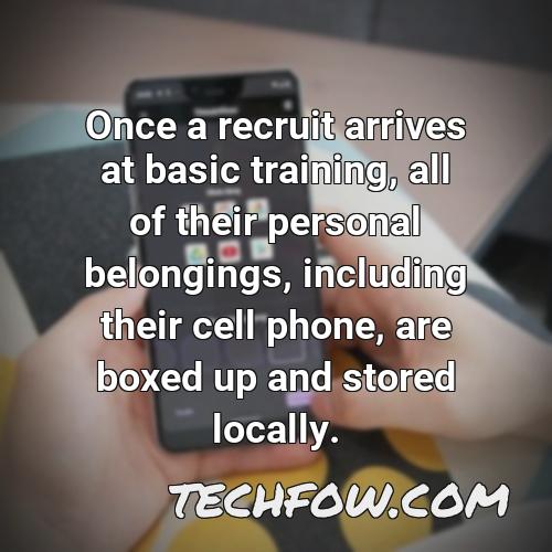 once a recruit arrives at basic training all of their personal belongings including their cell phone are boxed up and stored locally