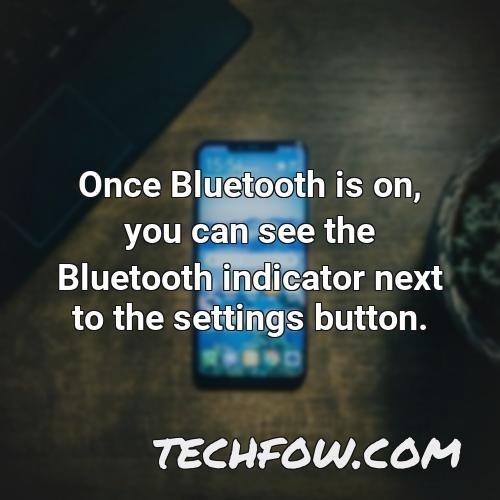 once bluetooth is on you can see the bluetooth indicator next to the settings button