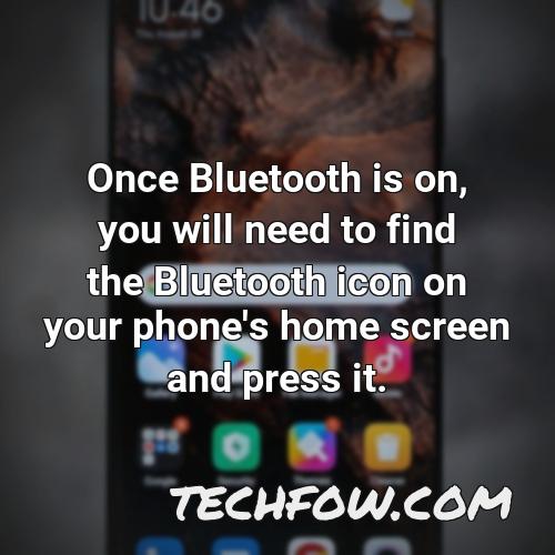 once bluetooth is on you will need to find the bluetooth icon on your phone s home screen and press it