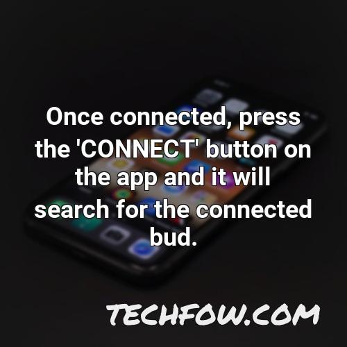 once connected press the connect button on the app and it will search for the connected bud