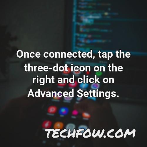 once connected tap the three dot icon on the right and click on advanced settings