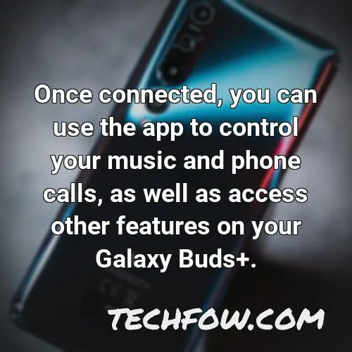 once connected you can use the app to control your music and phone calls as well as access other features on your galaxy buds