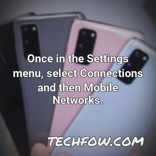 once in the settings menu select connections and then mobile networks