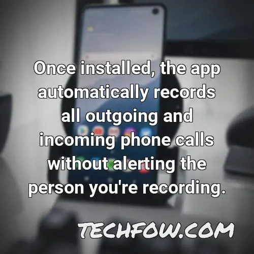 once installed the app automatically records all outgoing and incoming phone calls without alerting the person you re recording 3