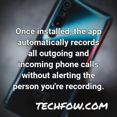 once installed the app automatically records all outgoing and incoming phone calls without alerting the person you re recording