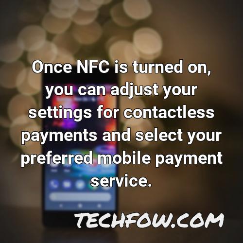 once nfc is turned on you can adjust your settings for contactless payments and select your preferred mobile payment service