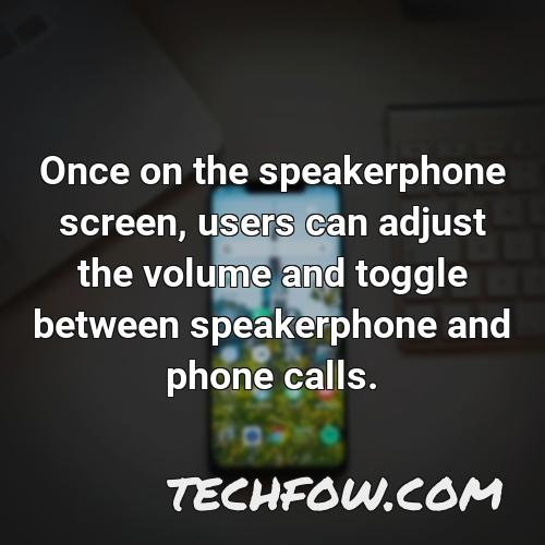 once on the speakerphone screen users can adjust the volume and toggle between speakerphone and phone calls