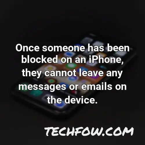 once someone has been blocked on an iphone they cannot leave any messages or emails on the device